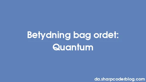 Betydning bag ordet: Quantum - Thumbnail