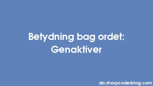 Betydning bag ordet: Genaktiver - Thumbnail