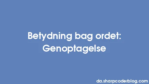 Betydning bag ordet: Genoptagelse - Thumbnail