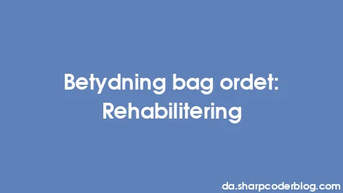 Betydning bag ordet: Rehabilitering - Thumbnail