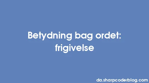Betydning bag ordet: frigivelse - Thumbnail