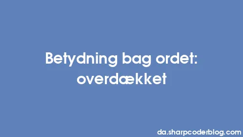 Betydning bag ordet: overdækket - Thumbnail