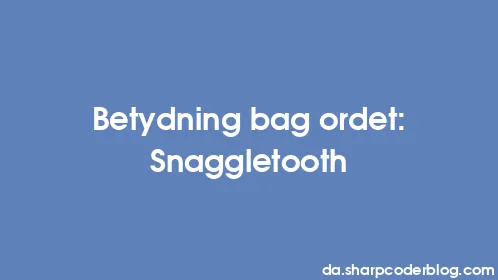 Betydning bag ordet: Snaggletooth - Thumbnail