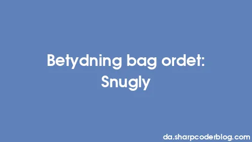 Betydning bag ordet: Snugly - Thumbnail