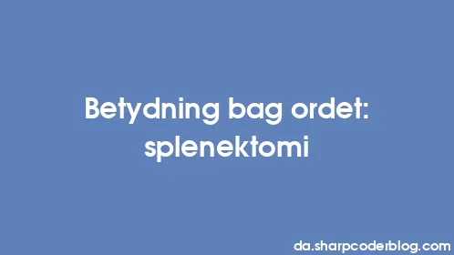 Betydning bag ordet: splenektomi - Thumbnail