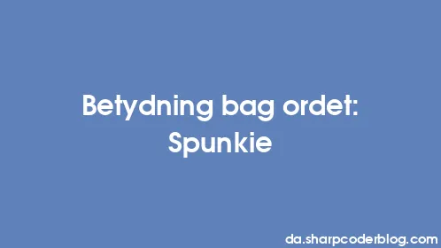 Betydning bag ordet: Spunkie - Thumbnail