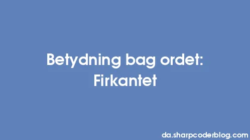 Betydning bag ordet: Firkantet - Thumbnail