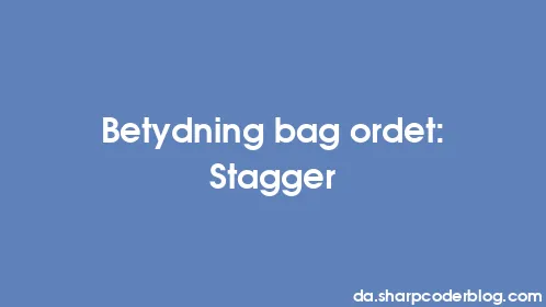 Betydning bag ordet: Stagger - Thumbnail