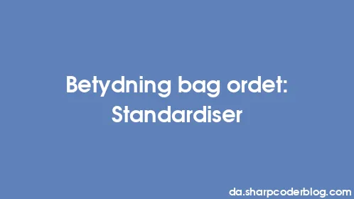 Betydning bag ordet: Standardiser - Thumbnail
