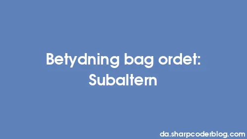 Betydning bag ordet: Subaltern - Thumbnail