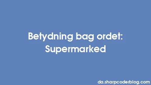 Betydning bag ordet: Supermarked - Thumbnail