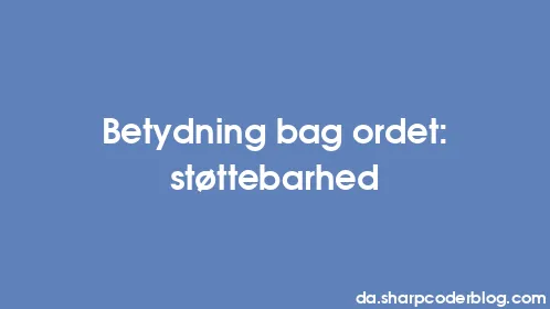 Betydning bag ordet: støttebarhed - Thumbnail