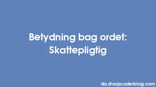 Betydning bag ordet: Skattepligtig - Thumbnail