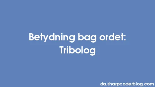 Betydning bag ordet: Tribolog - Thumbnail