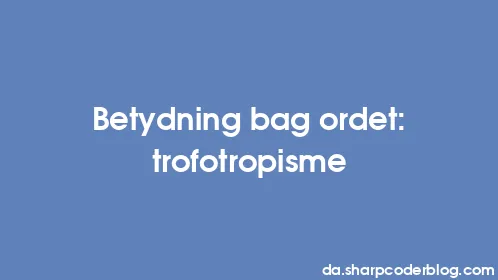 Betydning bag ordet: trofotropisme - Thumbnail
