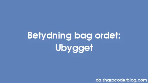 Betydning bag ordet: Ubygget - Thumbnail