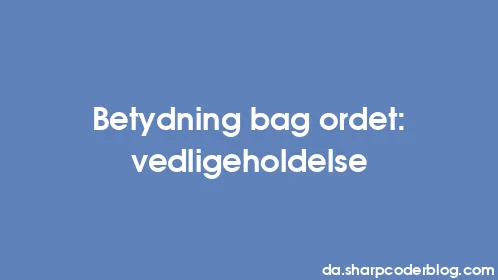 Betydning bag ordet: vedligeholdelse - Thumbnail