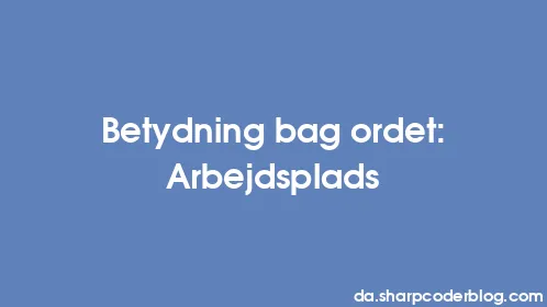 Betydning bag ordet: Arbejdsplads - Thumbnail