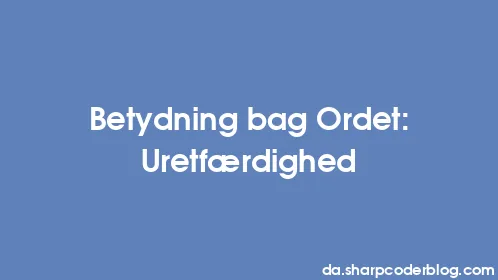 Betydning bag Ordet: Uretfærdighed - Thumbnail