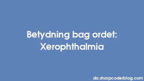 Betydning bag ordet: Xerophthalmia - Thumbnail