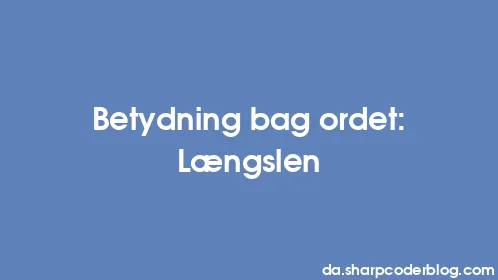 Betydning bag ordet: Længslen - Thumbnail