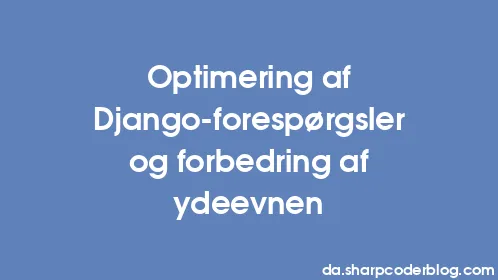 Optimering af Django-forespørgsler og forbedring af ydeevnen - Thumbnail