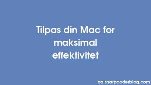 Tilpas din Mac for maksimal effektivitet - Thumbnail
