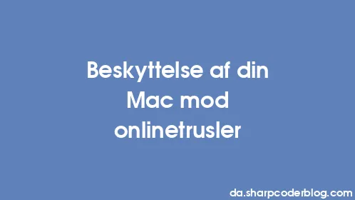 Beskyttelse af din Mac mod onlinetrusler - Thumbnail