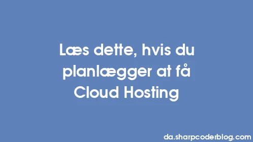 Læs dette, hvis du planlægger at få Cloud Hosting - Thumbnail