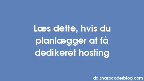 Læs dette, hvis du planlægger at få dedikeret hosting - Thumbnail