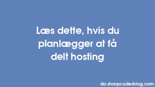 Læs dette, hvis du planlægger at få delt hosting - Thumbnail