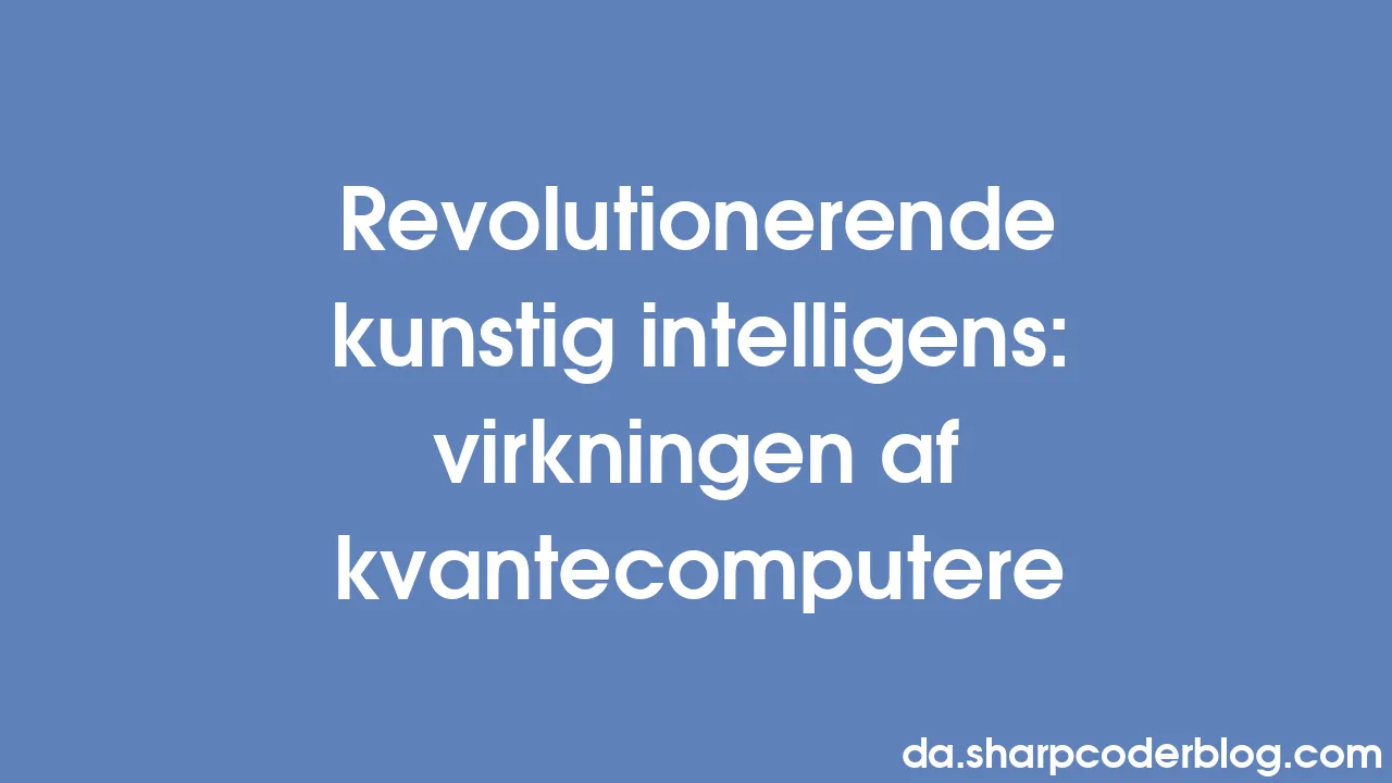 Revolutionerende Kunstig Intelligens: Virkningen Af Kvantecomputere ...