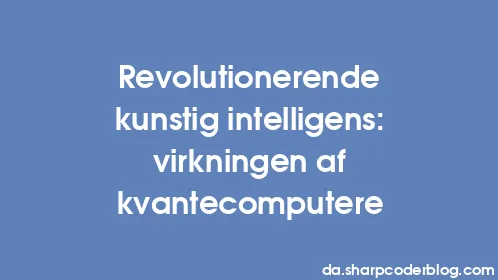 Revolutionerende kunstig intelligens: virkningen af ​​kvantecomputere - Thumbnail