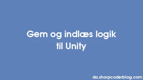 Gem og indlæs logik til Unity - Thumbnail