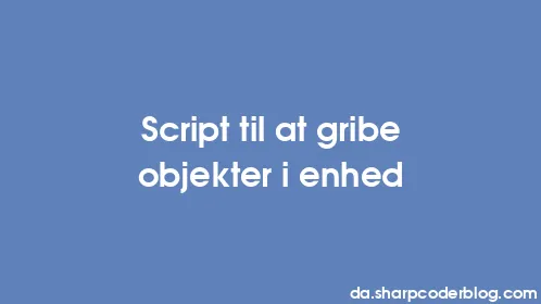 Script til at gribe objekter i enhed - Thumbnail