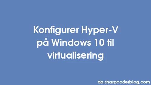 Konfigurer Hyper-V på Windows 10 til virtualisering - Thumbnail