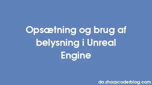 Opsætning og brug af belysning i Unreal Engine - Thumbnail