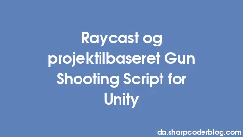 Raycast og projektilbaseret Gun Shooting Script for Unity - Thumbnail