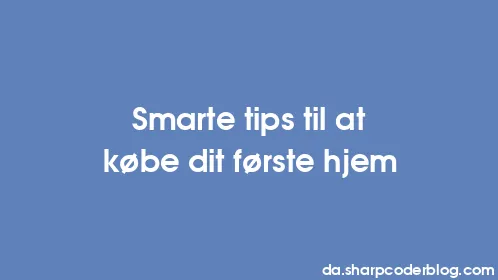 Smarte tips til at købe dit første hjem - Thumbnail