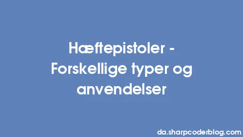 Hæftepistoler - Forskellige typer og anvendelser - Thumbnail