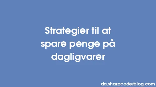 Strategier til at spare penge på dagligvarer - Thumbnail