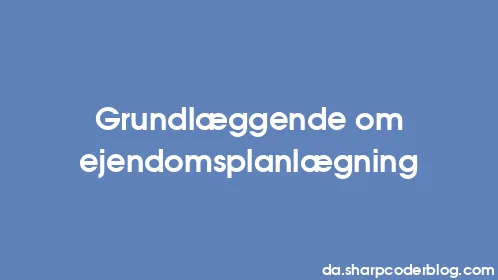 Grundlæggende om ejendomsplanlægning - Thumbnail