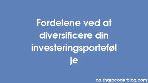 Fordelene ved at diversificere din investeringsportefølje - Thumbnail