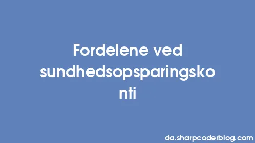 Fordelene ved sundhedsopsparingskonti - Thumbnail