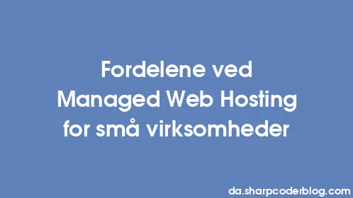 Fordelene ved Managed Web Hosting for små virksomheder - Thumbnail