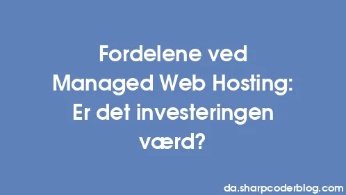 Fordelene ved Managed Web Hosting: Er det investeringen værd? - Thumbnail