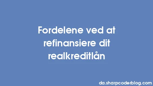 Fordelene ved at refinansiere dit realkreditlån - Thumbnail