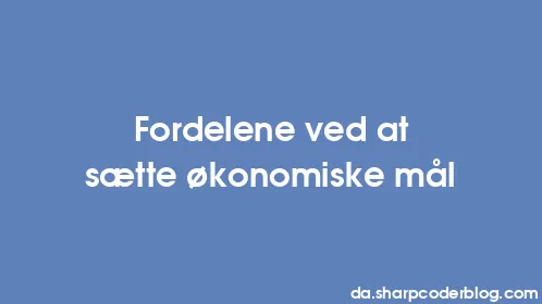Fordelene ved at sætte økonomiske mål - Thumbnail