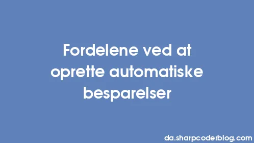 Fordelene ved at oprette automatiske besparelser - Thumbnail