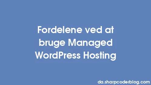 Fordelene ved at bruge Managed WordPress Hosting - Thumbnail